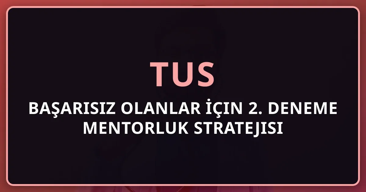 2026 TUS Başarısız Olanlar İçin 2. Deneme Mentorluk Stratejisi