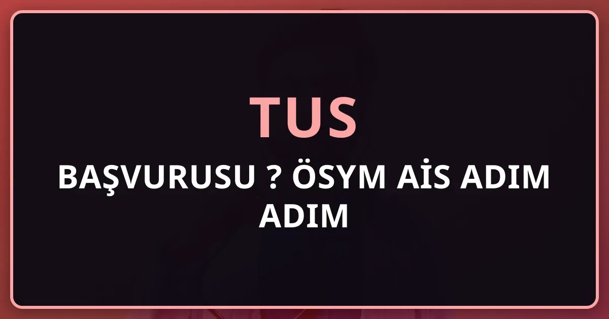 TUS Başvurusu Nasıl Yapılır? 2026 ÖSYM AİS Adım Adım Rehber