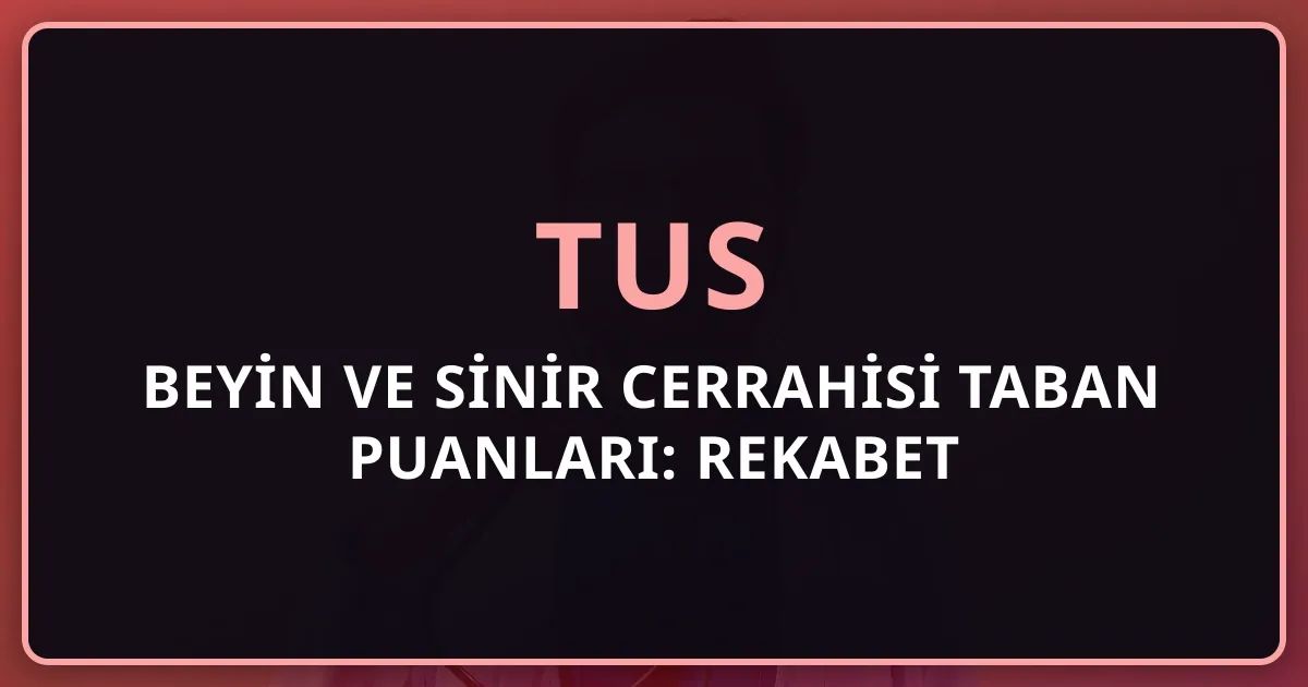 2026 TUS Beyin ve Sinir Cerrahisi Taban Puanları: Rekabet Analizi