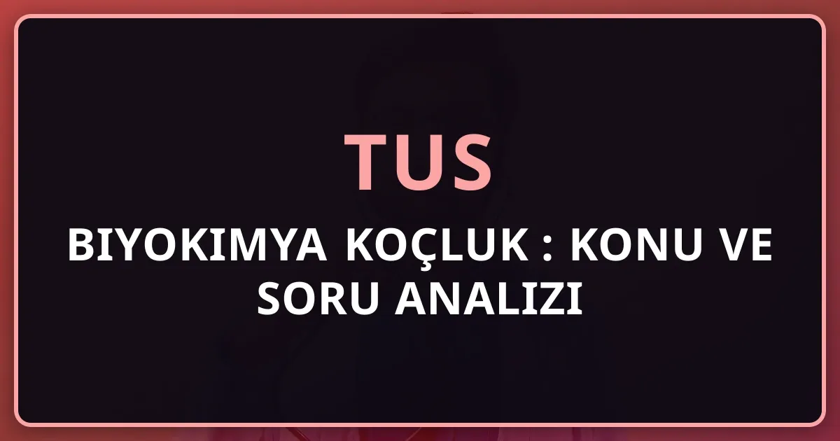 2026 TUS Biyokimya Koçluk Rehberi: Konu ve Soru Analizi