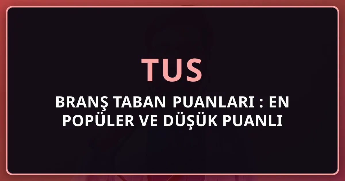 TUS Branş Taban Puanları 2026: En Popüler ve Düşük Puanlı Branşlar