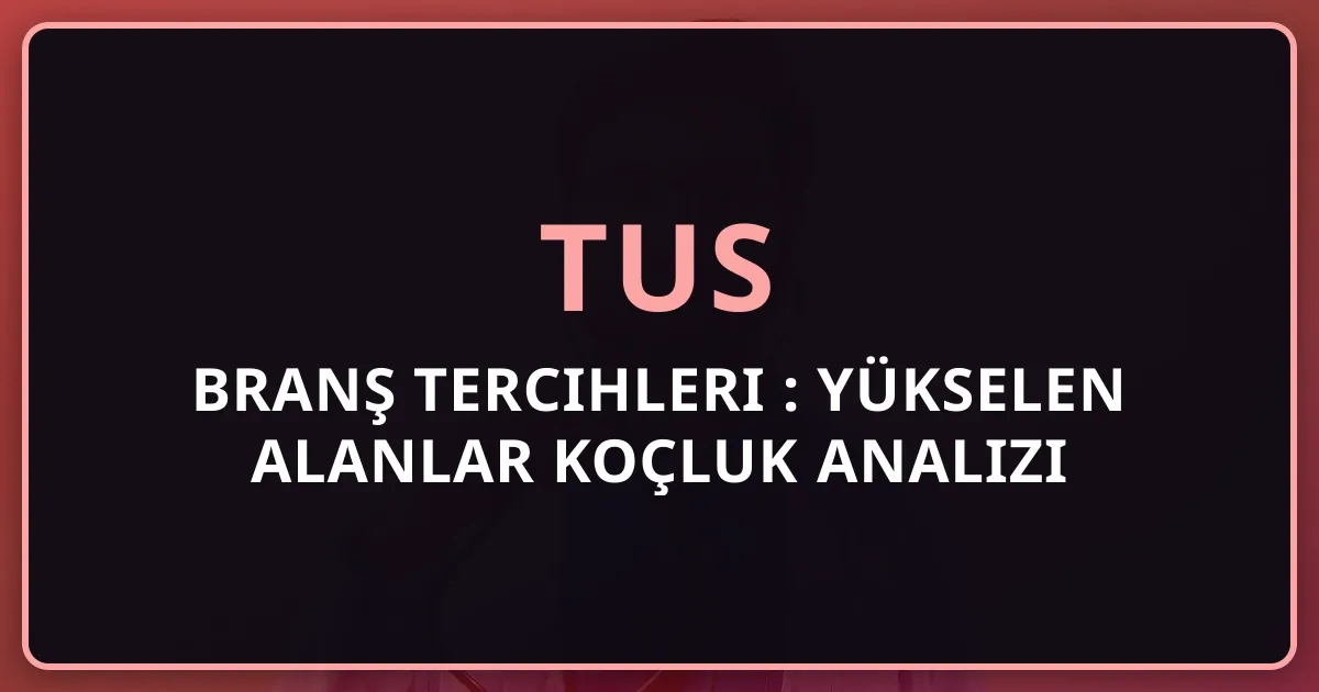 TUS Branş Tercihleri 2026: Yükselen Alanlar Koçluk Analizi