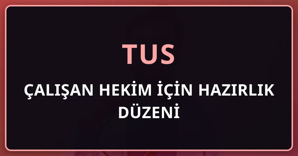 Çalışan Hekim İçin TUS Hazırlık Düzeni: 6 Hafta Kala Sınırlı Zamanı Verimli Kullanma Sistemi