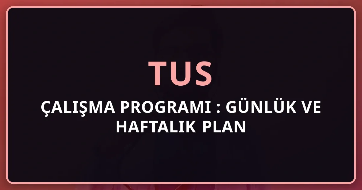 TUS Çalışma Programı 2026: Günlük ve Haftalık Plan Rehberi