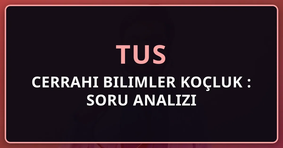 2026 TUS Cerrahi Bilimler Koçluk Rehberi: Soru Analizi