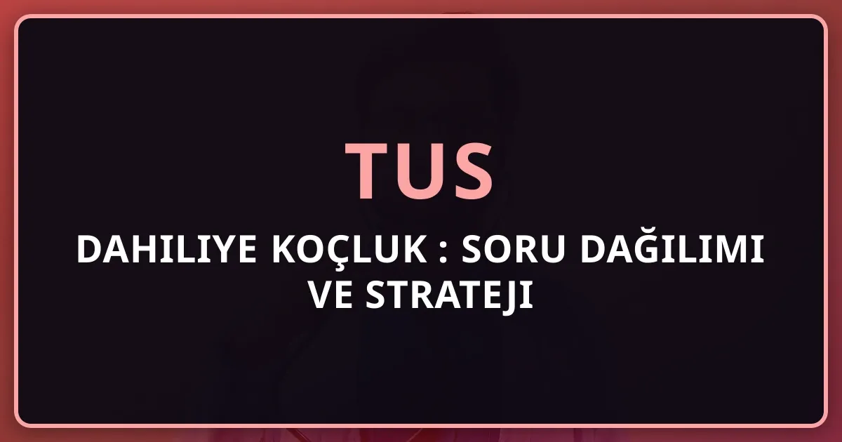2026 TUS Dahiliye Koçluk Rehberi: Soru Dağılımı ve Strateji