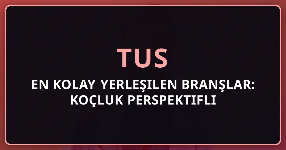 2026 TUS En Kolay Yerleşilen Branşlar: Koçluk Perspektifli Rehber