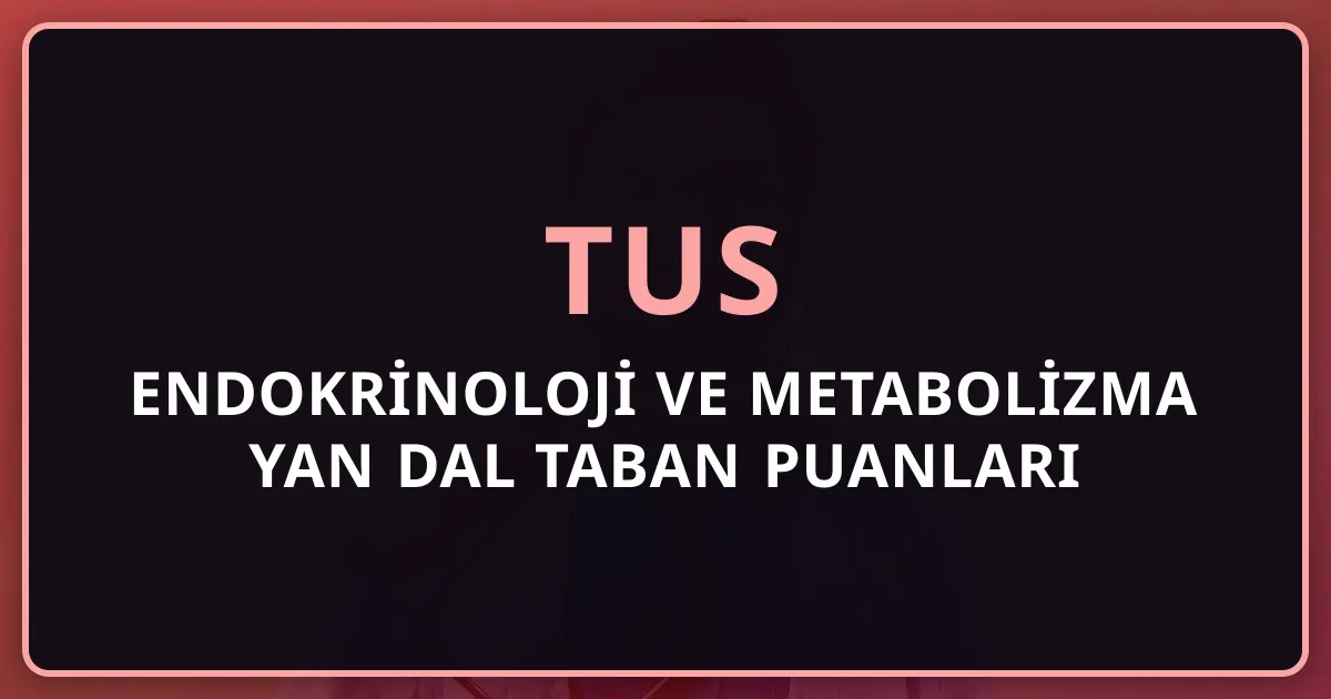 2026 TUS Endokrinoloji ve Metabolizma Yan Dal Taban Puanları