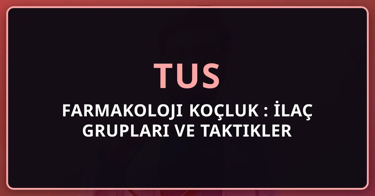 2026 TUS Farmakoloji Koçluk Rehberi: İlaç Grupları ve Taktikler