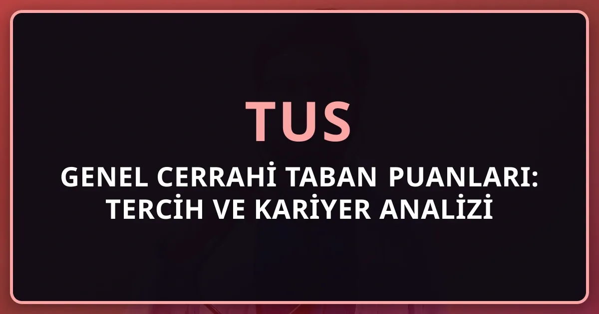2026 TUS Genel Cerrahi Taban Puanları: Tercih ve Kariyer Analizi