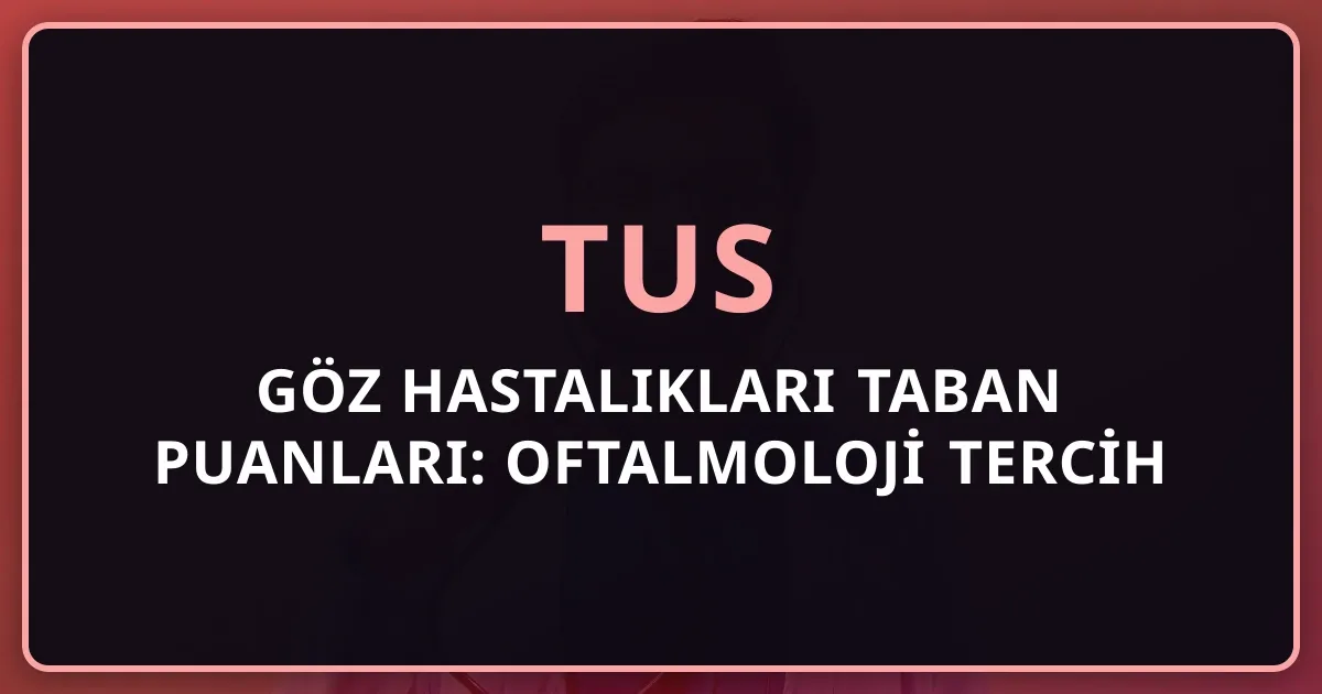 2026 TUS Göz Hastalıkları Taban Puanları: Oftalmoloji Tercih Rehberi