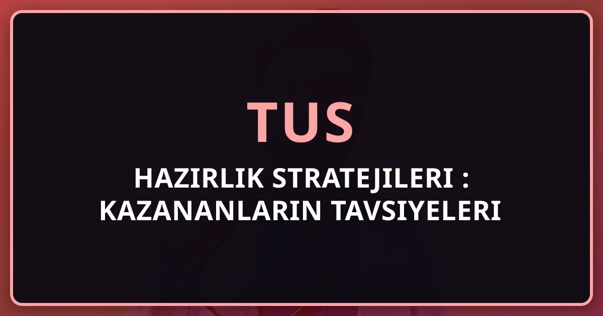 TUS Hazırlık Stratejileri 2026: Kazananların Tavsiyeleri