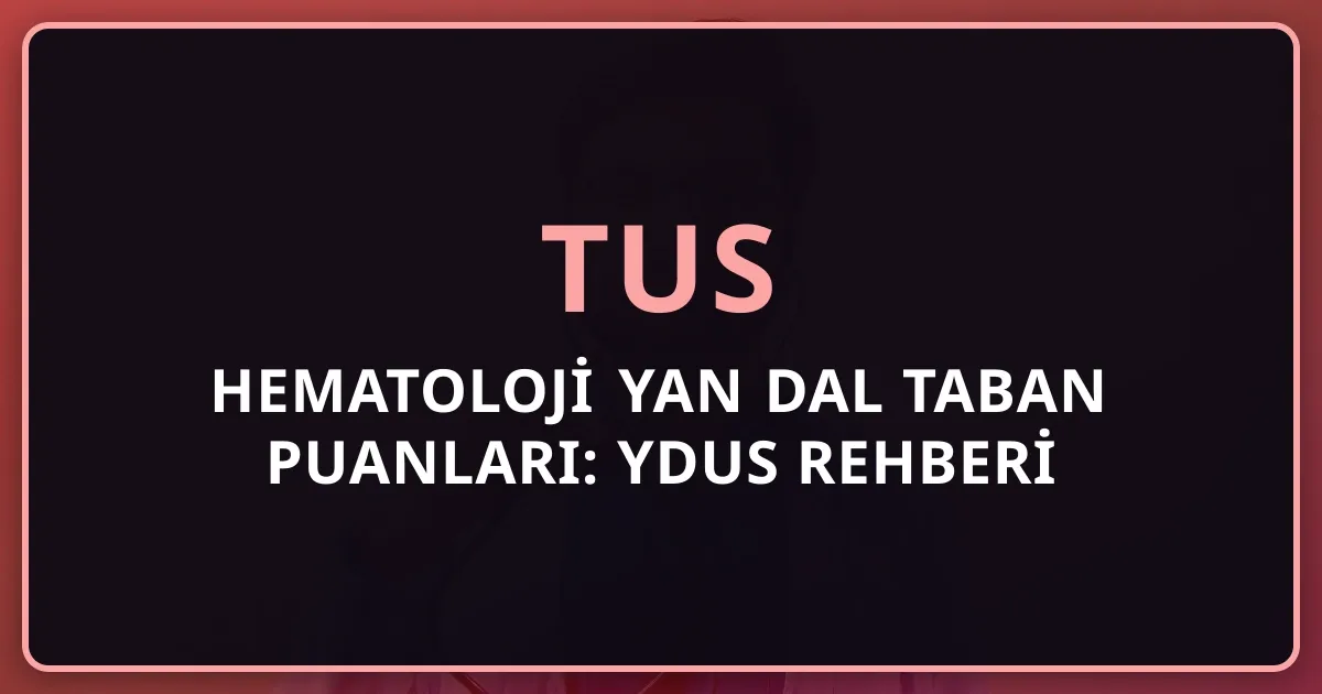 2026 TUS Hematoloji Yan Dal Taban Puanları: YDUS Rehberi