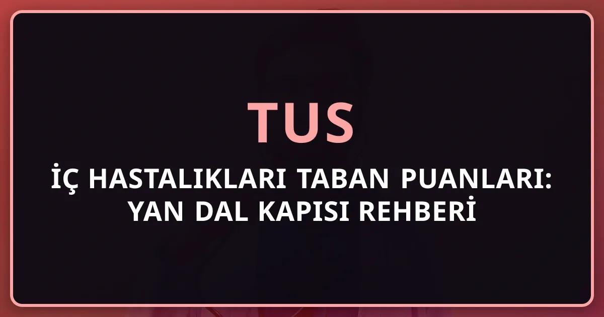 2026 TUS İç Hastalıkları Taban Puanları: Yan Dal Kapısı Rehberi