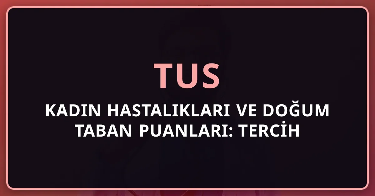 2026 TUS Kadın Hastalıkları ve Doğum Taban Puanları: Tercih Rehberi