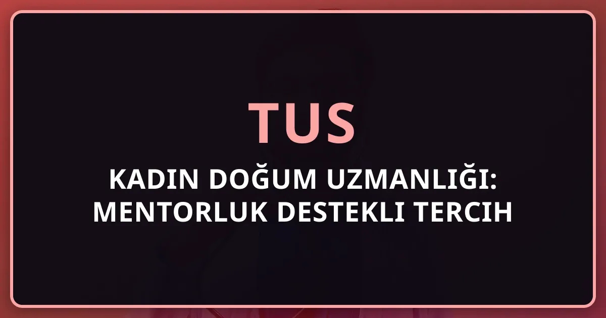 2026 TUS Kadın Doğum Uzmanlığı: Mentorluk Destekli Tercih Rehberi
