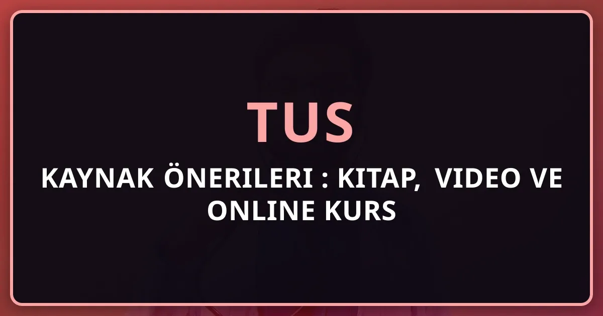 TUS Kaynak Önerileri 2026: Kitap, Video ve Online Kurs Rehberi