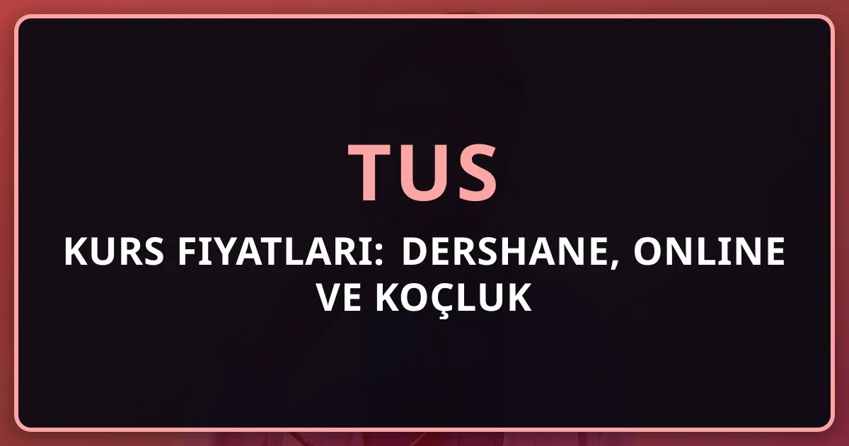 2026 TUS Kurs Fiyatları: Dershane, Online ve Koçluk Karşılaştırması