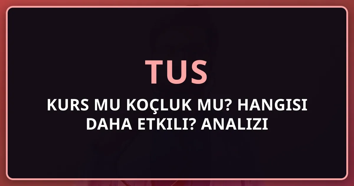 TUS Kurs mu Koçluk mu? Hangisi Daha Etkili? 2026 Analizi
