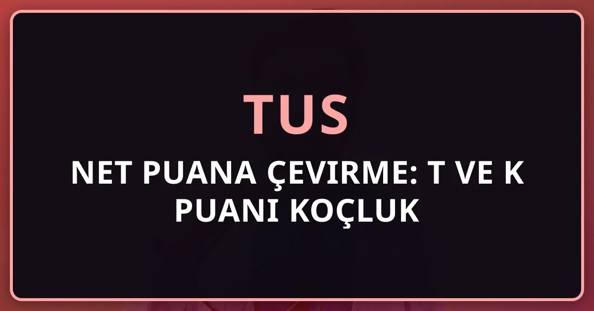 2026 TUS Net Puana Çevirme: T ve K Puanı Koçluk Rehberi