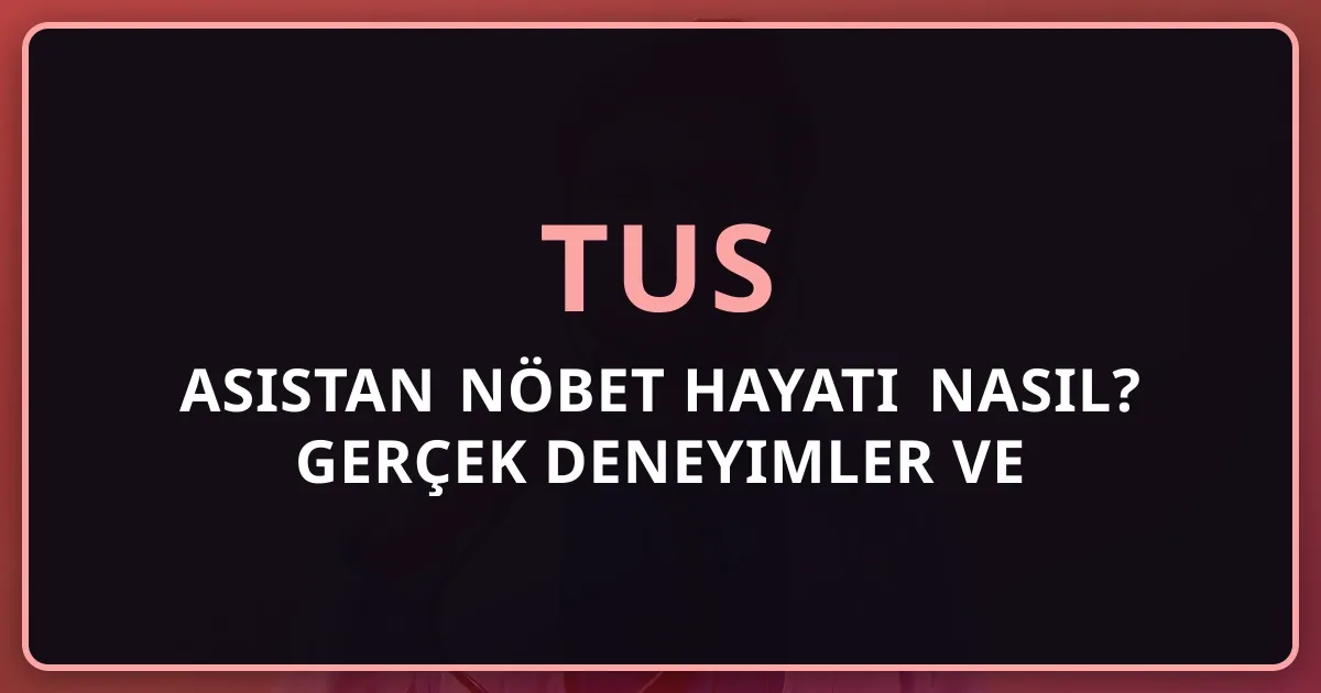 TUS Asistan Nöbet Hayatı Nasıl? Gerçek Deneyimler ve Mentorluk