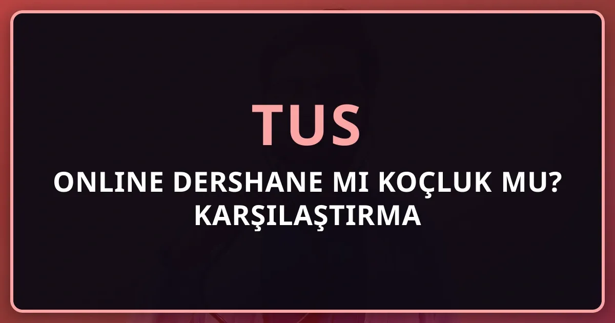 TUS Online Dershane mi Koçluk mu? 2026 Karşılaştırma Rehberi