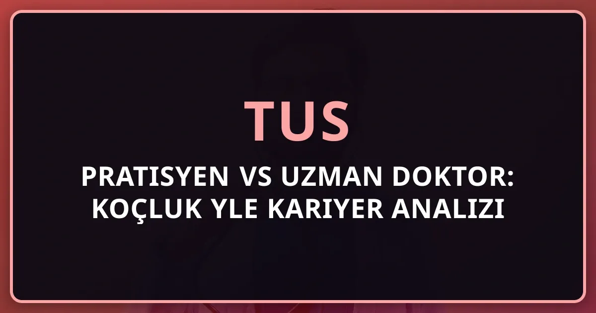 2026 Pratisyen vs Uzman Doktor: Koçluk Rehberiyle Kariyer Analizi
