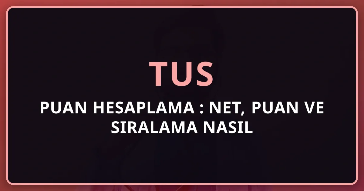TUS Puan Hesaplama 2026: Net, Puan ve Sıralama Nasıl Hesaplanır?
