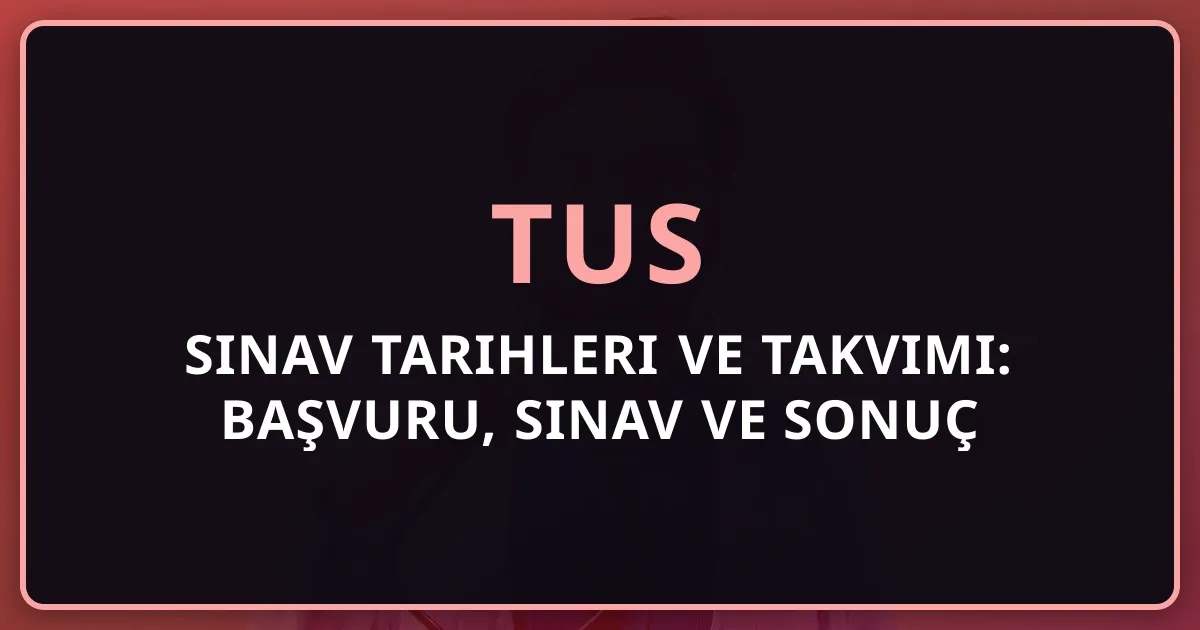 TUS 2026 Sınav Tarihleri ve Takvimi: Başvuru, Sınav ve Sonuç Tarihleri