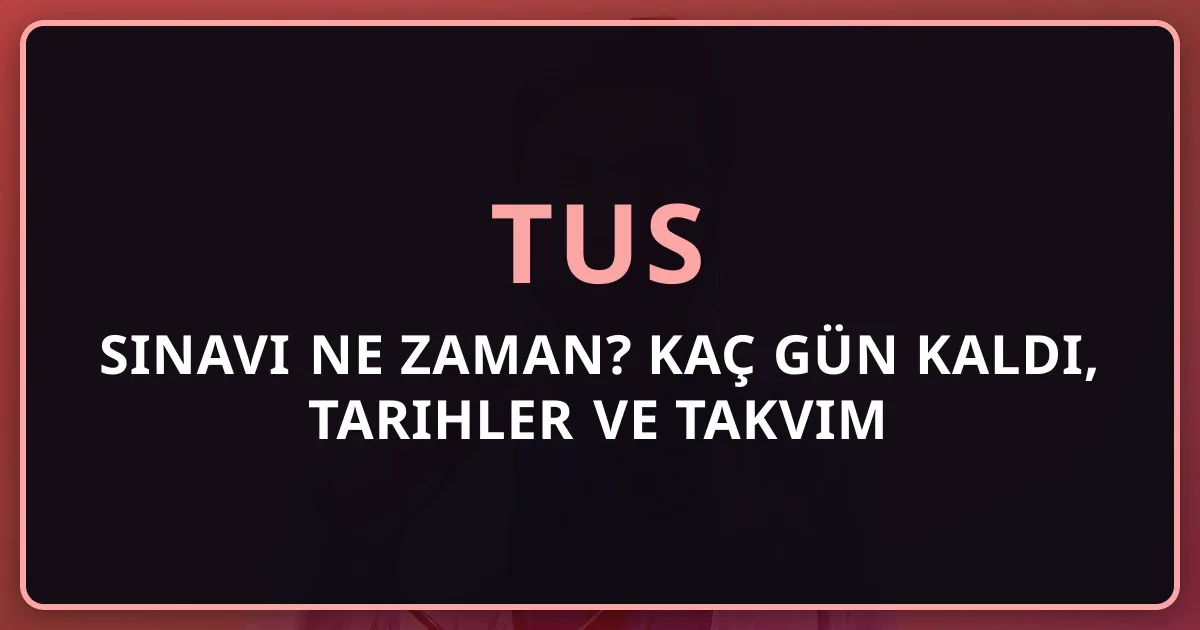 2026 TUS Sınavı Ne Zaman? Kaç Gün Kaldı, Tarihler ve Takvim