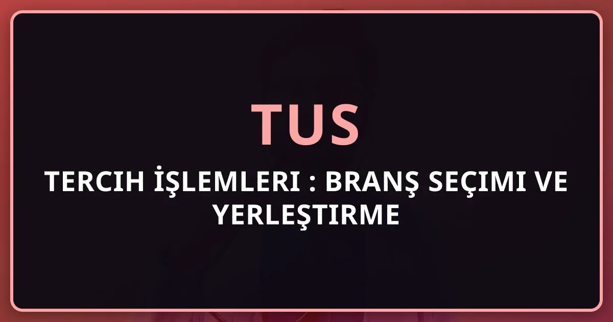 TUS Tercih İşlemleri Rehberi 2026: Branş Seçimi ve Yerleştirme Stratejileri