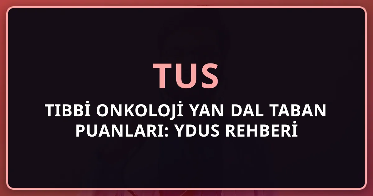 2026 TUS Tıbbi Onkoloji Yan Dal Taban Puanları: YDUS Rehberi