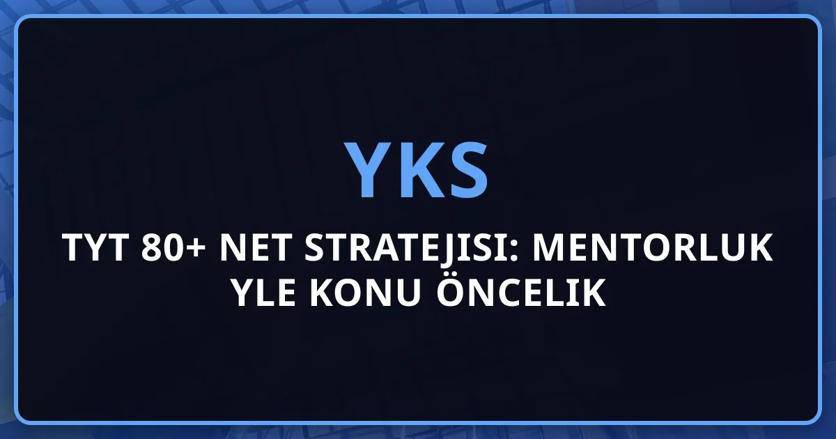 2026 TYT 80+ Net Stratejisi: Mentorluk Rehberiyle Konu Öncelik Haritası