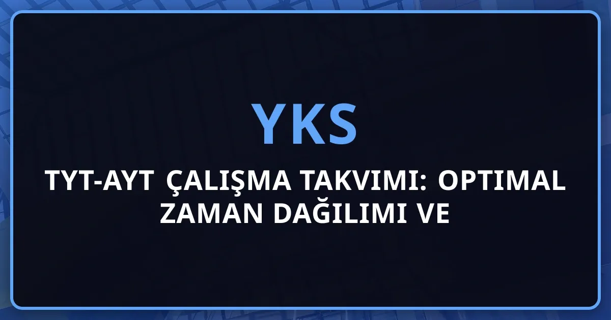 YKS 2026 TYT-AYT Çalışma Takvimi: Optimal Zaman Dağılımı ve Denge Stratejisi