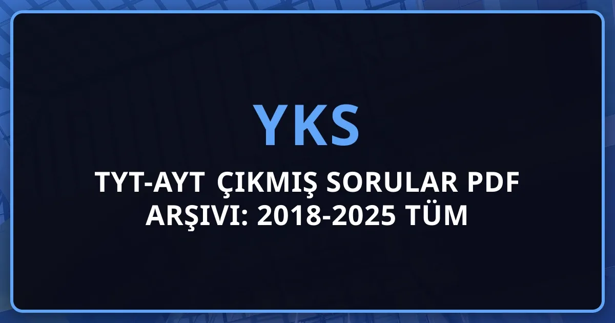 2026 TYT-AYT Çıkmış Sorular PDF Arşivi: 2018-2025 Tüm Dönemler, Çözümlü Sorular ve Stratejik YKS Hazırlık Rehberi