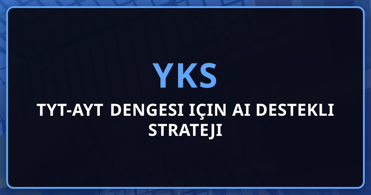 2026 YKS: TYT-AYT Dengesi için AI Destekli Strateji Rehberi