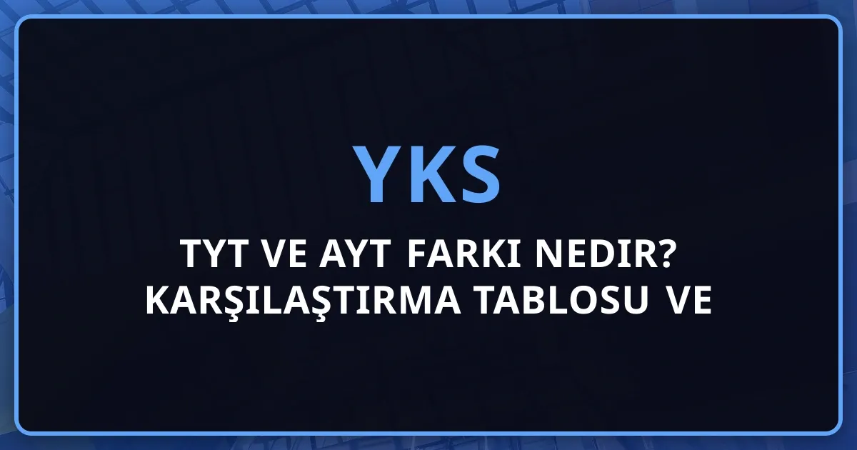 TYT ve AYT Farkı Nedir? 2026 Detaylı Karşılaştırma Tablosu ve Rehber