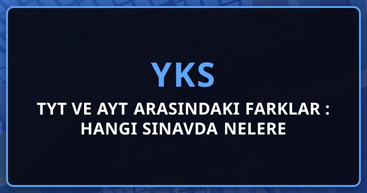 TYT ve AYT Arasındaki Farklar 2026: Hangi Sınavda Nelere Dikkat Edilmeli? Stratejik YKS Hazırlık Rehberi