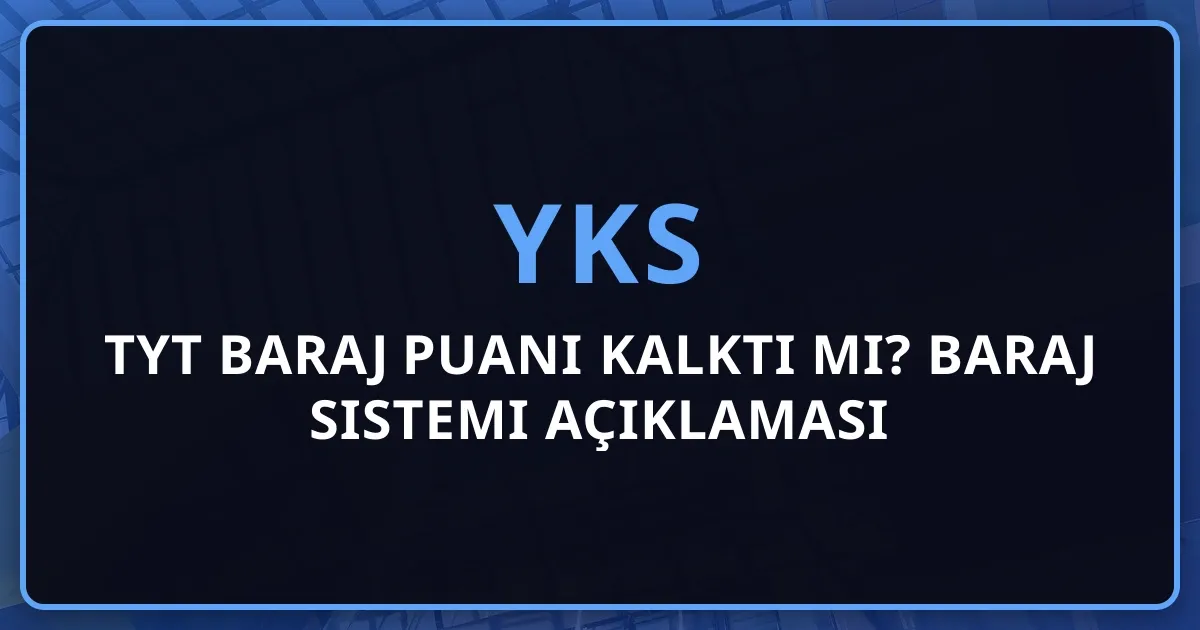 TYT Baraj Puanı Kalktı mı? 2026 YKS Baraj Sistemi Açıklaması