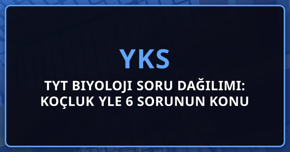2026 TYT Biyoloji Soru Dağılımı: Koçluk Rehberiyle 6 Sorunun Konu Analizi
