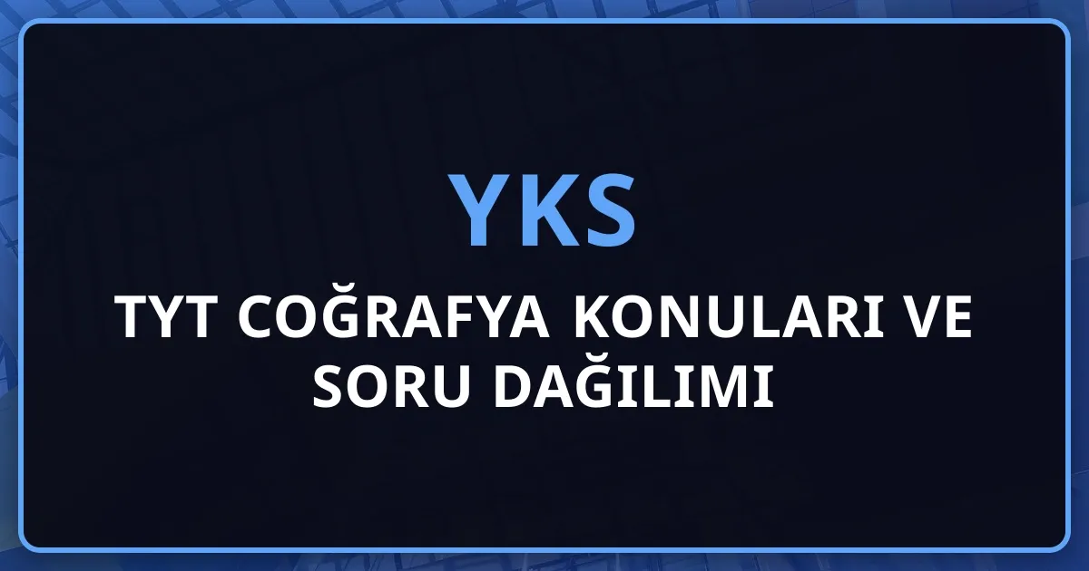 2026 TYT Coğrafya Konuları ve Soru Dağılımı: Detaylı Rehber
