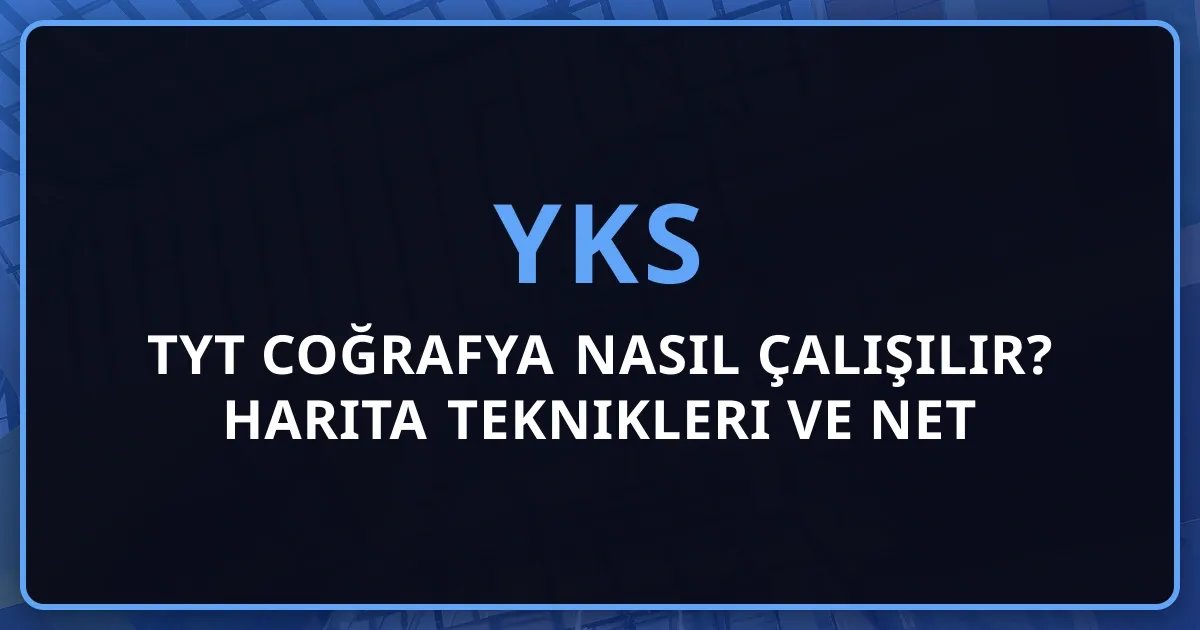 2026 TYT Coğrafya Nasıl Çalışılır? Harita Teknikleri ve Net Artırma Stratejileri