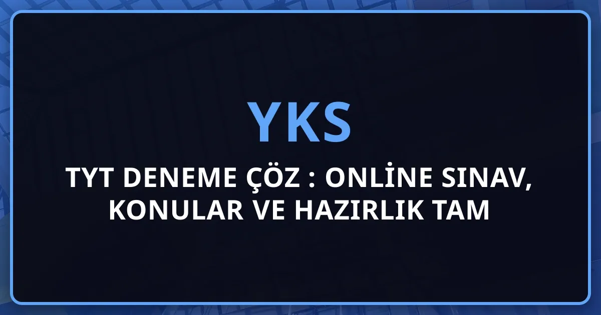 TYT Deneme Çöz 2026: Online Sınav, Konular ve Hazırlık Tam Rehberi