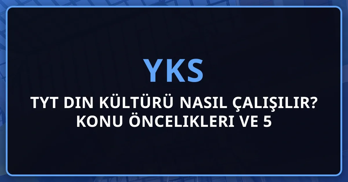 2026 TYT Din Kültürü Nasıl Çalışılır? Konu Öncelikleri ve 5 Net Garantileme Stratejileri