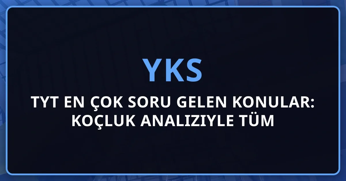 2026 TYT En Çok Soru Gelen Konular: Koçluk Analiziyle Tüm Derslerin Haritası