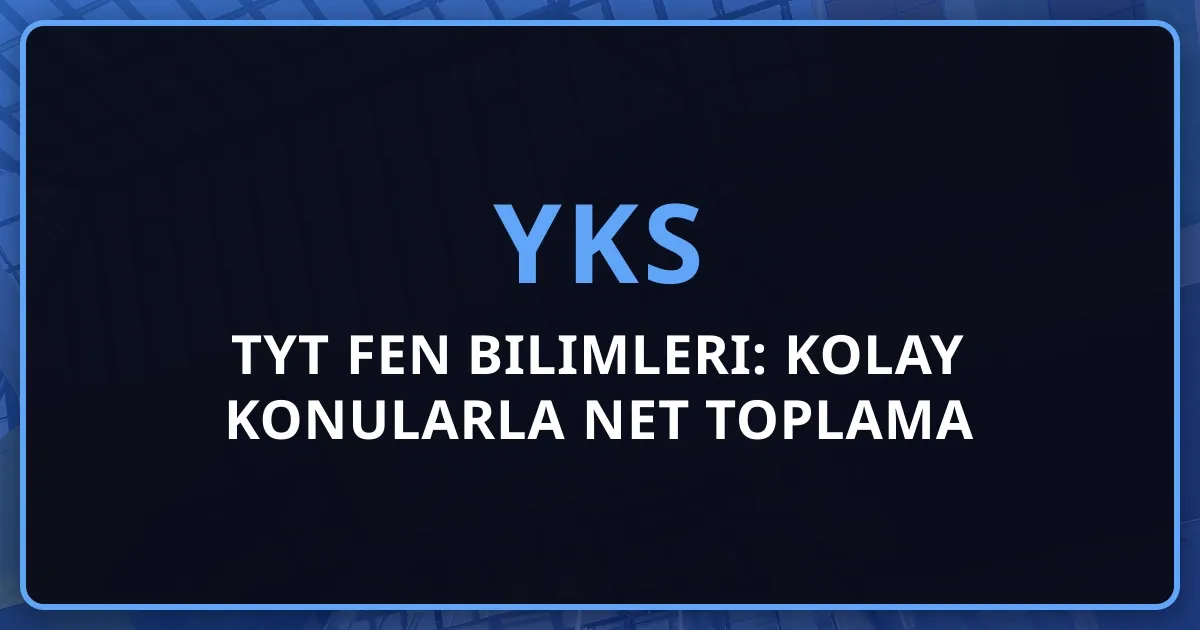 2026 TYT Fen Bilimleri: Kolay Konularla Net Toplama Stratejisi