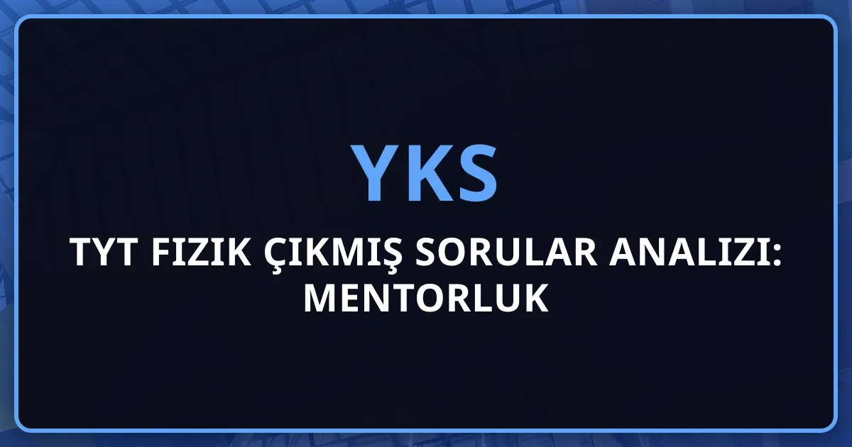 2026 TYT Fizik Çıkmış Sorular Analizi: Mentorluk Rehberi