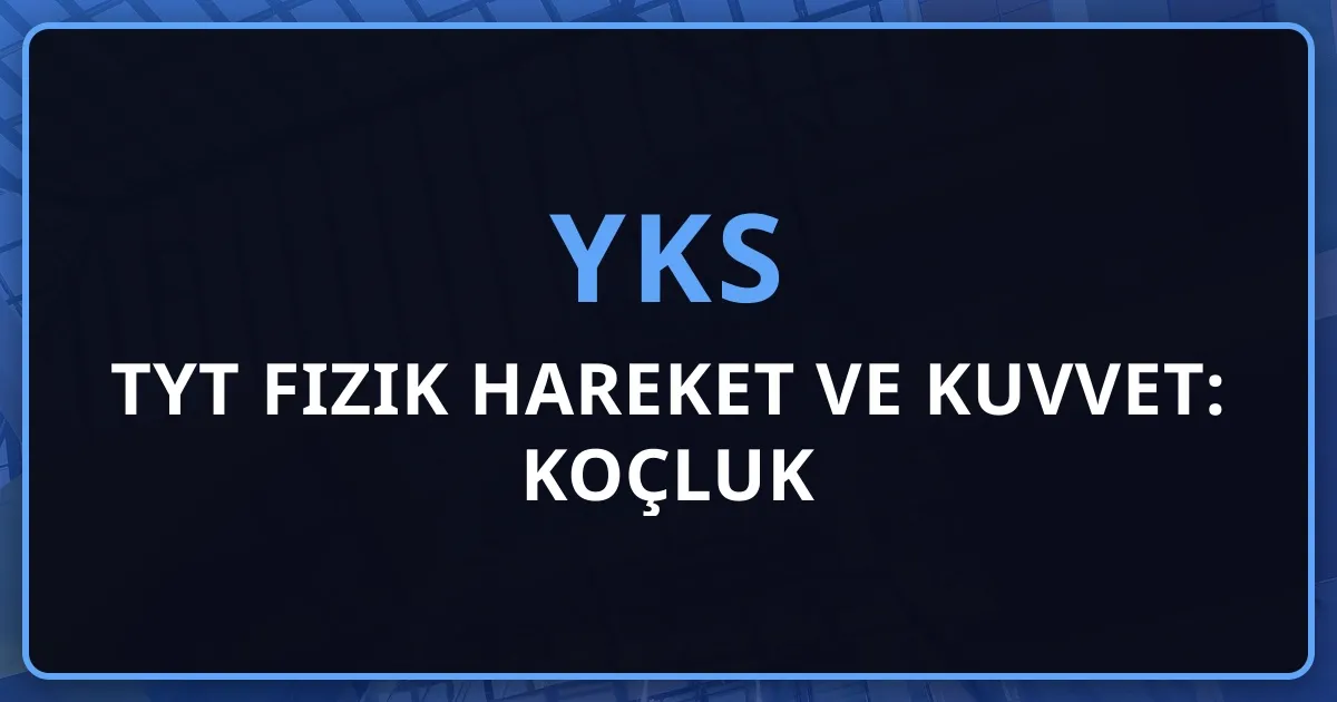 2026 TYT Fizik Hareket ve Kuvvet: Koçluk Rehberi