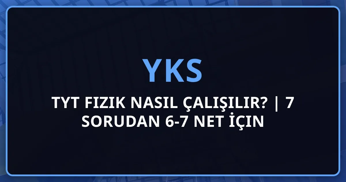2026 TYT Fizik Nasıl Çalışılır? | 7 Sorudan 6-7 Net İçin Stratejiler ve Program