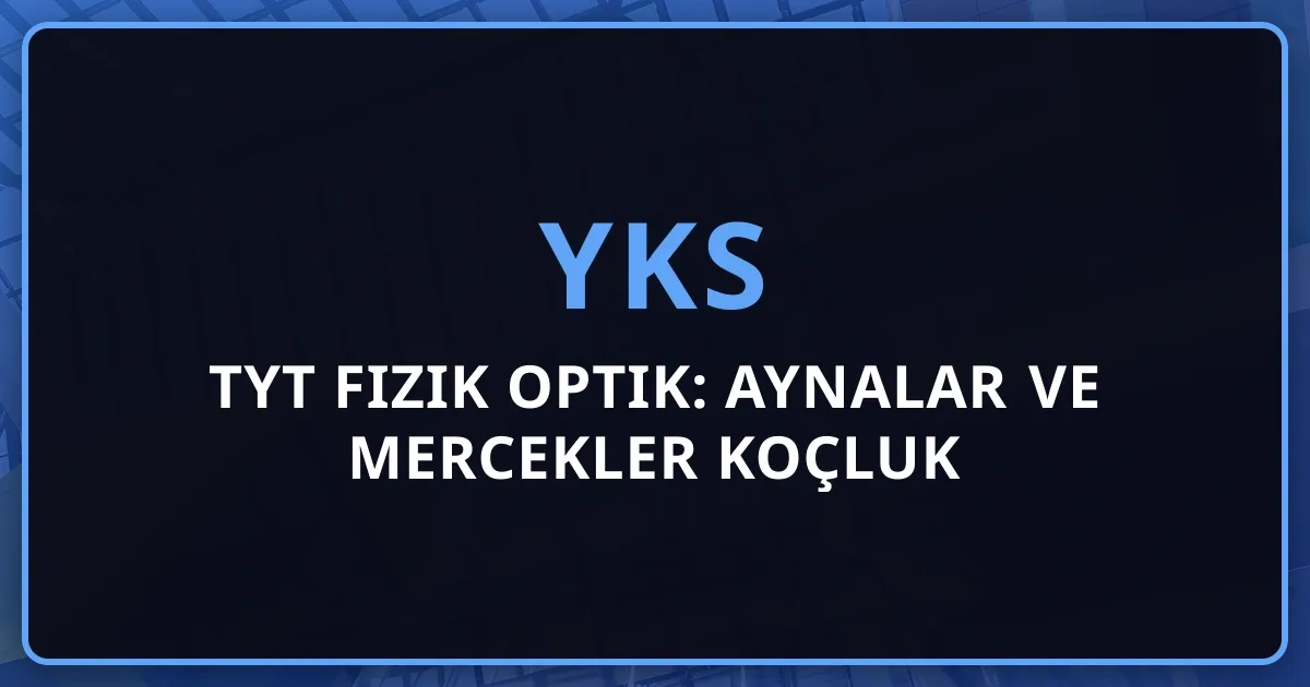 2026 TYT Fizik Optik: Aynalar ve Mercekler Koçluk Rehberi